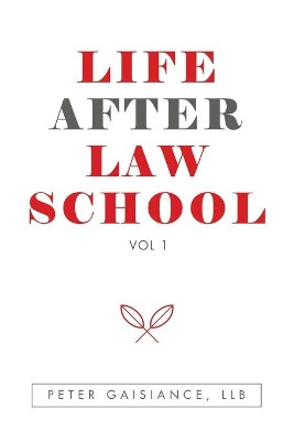Life After Law School: Vol 1 by Peter Gaisiance Llb 9781728354866