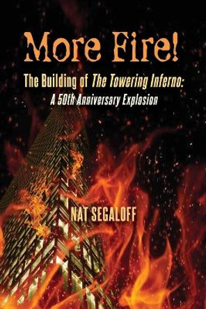 More Fire! The Building of The Towering Inferno: A 50th Anniversary Explosion by Nat Segaloff 9798887710600