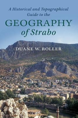 A Historical and Topographical Guide to the Geography of Strabo by Duane W. Roller 9781316632291