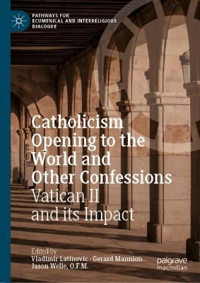 Catholicism Opening to the World and Other Confessions: Vatican II and its Impact by Vladimir Latinovic 9783319985800