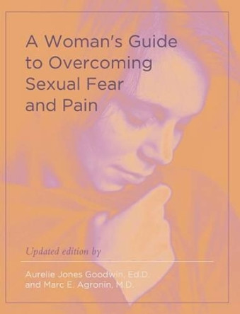 A Woman's Guide to Overcoming Sexual Fear and Pain by Aurelie Jones Goodwin 9781626541085