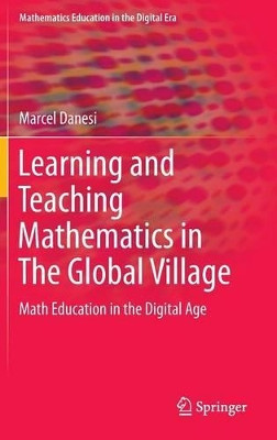 Learning and Teaching Mathematics in The Global Village: Math Education in the Digital Age by Marcel Danesi 9783319322780