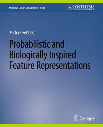 Probabilistic and Biologically Inspired Feature Representations by Michael Felsberg 9783031006944