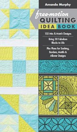 Free-motion Quilting Idea Book: 155 Mix & Match Designs * Bring 30 Fabulous Blocks to Life * Plus Plans for Sashing, Borders, Motifs & Allover Designs by Amanda Murphy 9781617451010 Free-motion Quilting Idea Book: 155 Mix & Match Designs * Bring 30 Fabulous Blocks to Life * Plus Plans for Sashing, Borders, Motifs & Allover Designs by Amanda Murphy 9781617451010