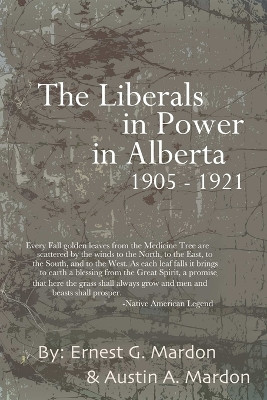 The Liberals in Power in Alberta 1905-1921 by Dr Austin Mardon 9781897480083