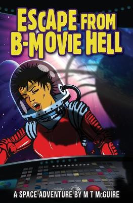 Escape From B Movie Hell by M. T. McGuire 9781907809255