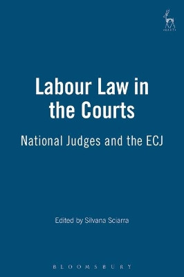 Labour Law in the Courts: National Judges and the ECJ by Silvana Sciarra 9781841130248