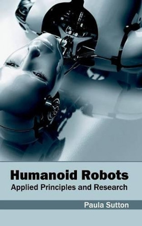 Humanoid Robots: Applied Principles and Research by Paula Sutton 9781632403001