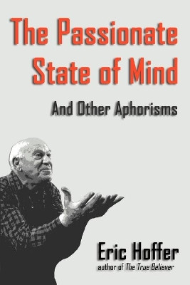 The Passionate State of Mind: And Other Aphorisms by Eric Hoffer 9781933435091