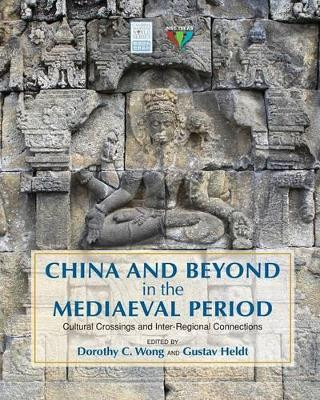 China and Beyond in the Mediaeval Period: Cultural Crossings and Inter-Regional Connections by Dorothy C. Wong 9781604978568