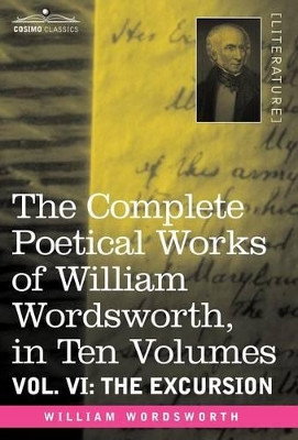 The Complete Poetical Works of William Wordsworth, in Ten Volumes - Vol. VI: The Excursion by William Wordsworth 9781605202624