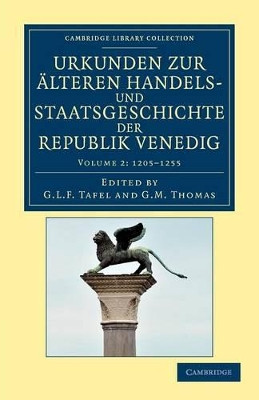Urkunden zur alteren Handels- und Staatsgeschichte der Republik Venedig: Mit besonderer Beziehung auf Byzanz und die Levante vom neunten bis zum ausgang des funfzehnten Jahrhunderts by G. L. F. Tafel 9781108043670