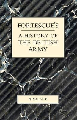 Fortescue's History of the British Army: v.VI by J. W. Fortescue 9781843427377