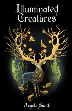 Illuminated Creatures: Winner of the 2022 New Women's Voices Competition by Angela Sucich 9798888383698