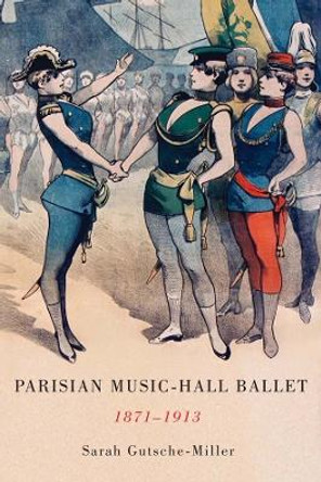 Parisian Music-Hall Ballet, 1871-1913 by Sarah Gutsche-Miller