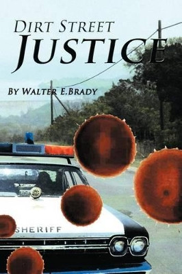 Dirt Street Justice: Justice Delayed is Justice Denied by Walter E. Brady 9781426951923