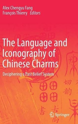 The Language and Iconography of Chinese Charms: Deciphering a Past Belief System by Alex Chengyu Fang 9789811017919