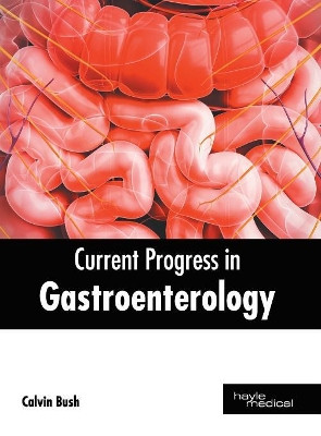 Current Progress in Gastroenterology by Calvin Bush 9781632414885