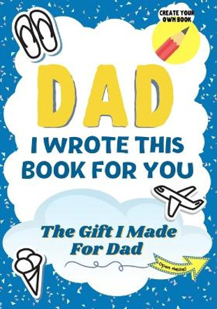Dad, I Wrote This Book For You: A Child's Fill in The Blank Gift Book For Their Special Dad - Perfect for Kid's - 7 x 10 inch by The Life Graduate Publishing Group 9781922568359