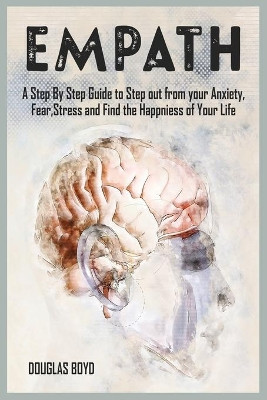 Empath: A Step By Step Guide to Step out from your Anxiety, Fear, Stress and Find the Happiness of Your Life by Douglas Boyd 9781801780131