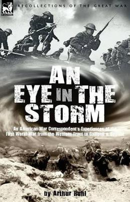 An Eye in the Storm: An American War Correspondent's Experiences of the First World War from the Western Front to Gallipoli-And Beyond by Arthur Arthur Brown Ruhl 9781846773440