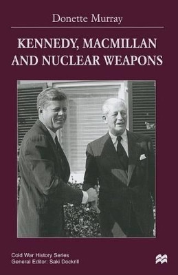 Kennedy, Macmillan and Nuclear Weapons by Donette Murray 9781349150069