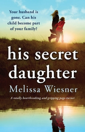 His Secret Daughter: A totally heartbreaking and gripping page-turner by Melissa Wiesner 9781803148519
