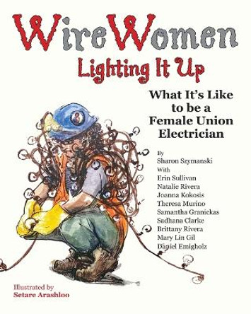 WireWomen: Lighting It Up by Sharon Szymanski 9798985097948