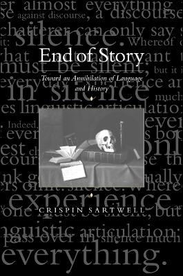 End of Story: Toward an Annihilation of Language and History by Crispin Sartwell 9780791447260