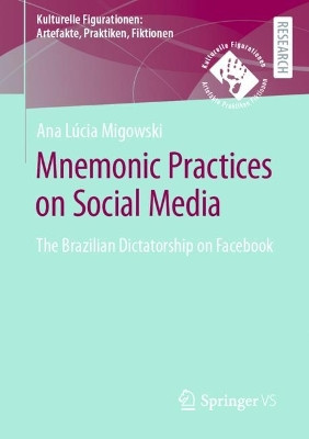 Mnemonic Practices on Social Media: The Brazilian Dictatorship on Facebook by Ana Lúcia Migowski da Silva 9783658412753