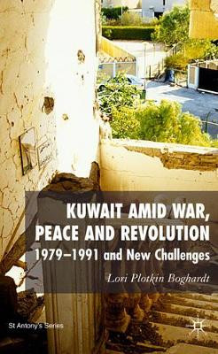 Kuwait Amid War, Peace and Revolution: 1979-1991 and New Challenges by Lori Plotkin Boghardt 9781403994059