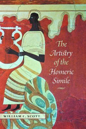 The Artistry of the Homeric Simile by William C. Scott