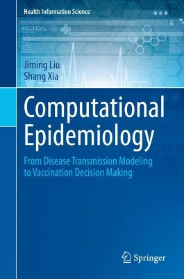 Computational Epidemiology: From Disease Transmission Modeling to Vaccination Decision Making by Jiming Liu 9783030521073