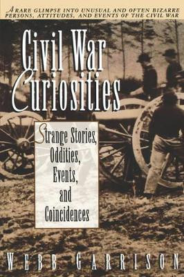 Civil War Curiosities: Strange Stories, Oddities, Events, and Coincidences by Webb Garrison 9781558533158
