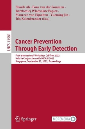 Cancer Prevention through Early Detection: First International Workshop, CaPTion 2022, Held in Conjunction with MICCAI 2022, Singapore, September 22, 2022, Proceedings by Sharib Ali 9783031179785