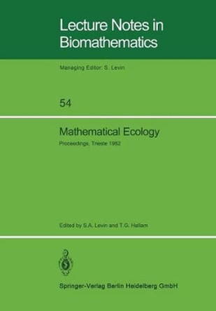 Mathematical Ecology: Proceedings of the Autumn Course (Research Seminars), held at the International Centre for Theoretical Physics, Miramare-Trieste, Italy, 29 November - 10 December 1982 by S. A. Levin 9783540129196