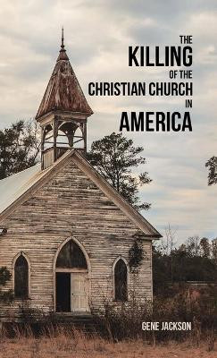The Killing of the Christian Church in America by Gene Jackson 9781698700113