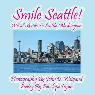 Smile Seattle! a Kid's Guide to Seattle, Washington by Penelope Dyan 9781614771098