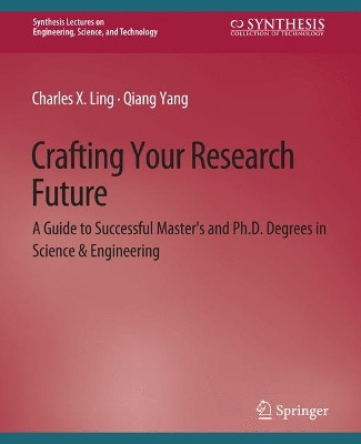 Crafting Your Research Future: A Guide to Successful Master's and Ph.D. Degrees in Science & Engineering by Charles Ling 9783031793509