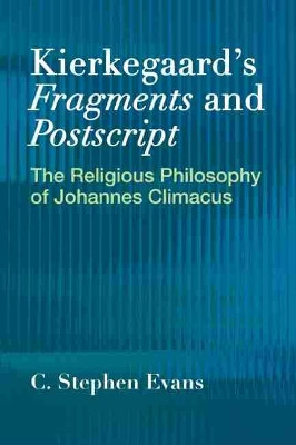 Kierkegaardas Fragments and Postscripts: The Religious Philosophy of Johannes Climacus by C. Stephen Evans 9781481310314
