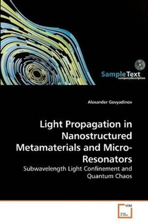 Light Propagation in Nanostructured Metamaterials and Micro-Resonators by Alexander Govyadinov 9783639152982