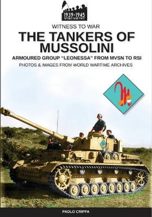 The tankers of Mussolini: The armored group "Leonessa" from MSVN to RSI by Paolo Crippa 9788893274579 The tankers of Mussolini: The armored group "Leonessa" from MSVN to RSI by Paolo Crippa 9788893274579