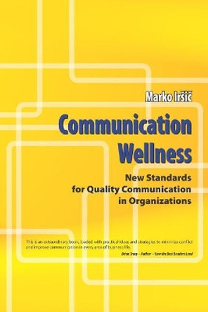 Communication Wellness: New Standards for Quality Communication in Organizations by Marko Irsi&#269; 9789619282793