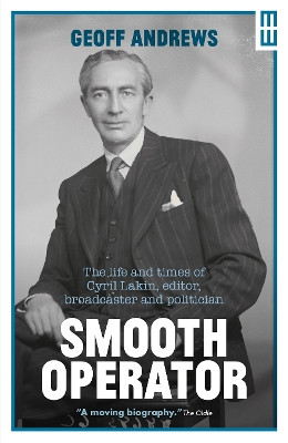 Smooth Operator: The Life and Times of Cyril Lakin, Editor, Broadcaster and Politician by Geoff Andrews 9781914595547