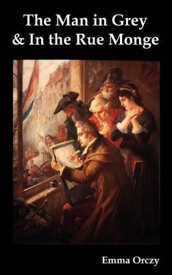 The Man in Grey and In the Rue Monge by Emma Orczy 9781849023467