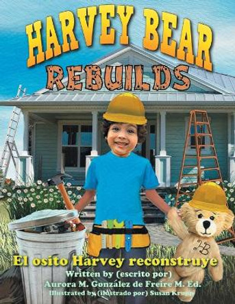 Harvey Bear Rebuilds: El osito Harvey reconstruye by Aurora M Gonzalez de Freire 9781950685387