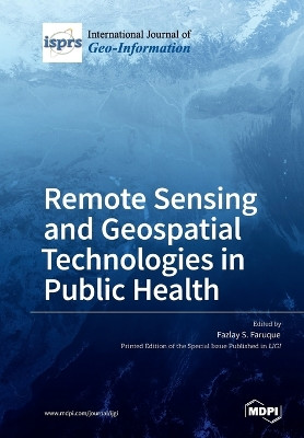 Remote Sensing and Geospatial Technologies in Public Health by Fazlay S Faruque 9783038971726
