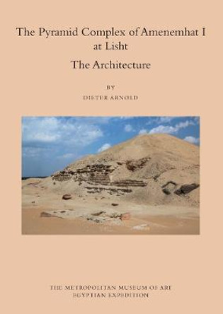 The Pyramid Complex of Amenemhat I At Lisht - The Architecture by Dieter Arnold