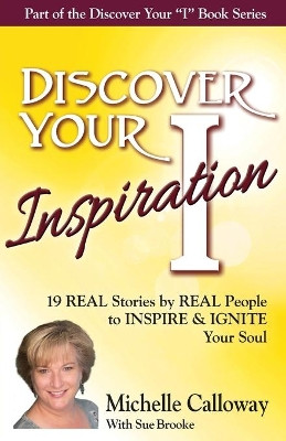 Discover Your Inspiration Michelle Calloway Edition: Real Stories by Real People to Inspire and Ignite Your Soul by Michelle Calloway 9781943700141