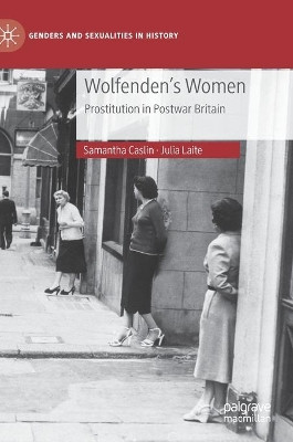 Wolfenden's Women: Prostitution in Post-war Britain by Julia Laite 9781137440204
